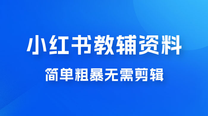 小红书教辅资料掘金，热门蓝海项目，简单粗暴无需剪辑，新手小白也能月入 1W+-屿汉资源站