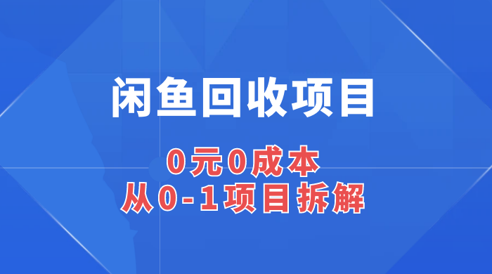 闲鱼回收项目：0 元 0 成本，从 0-1 项目拆解-屿汉资源站