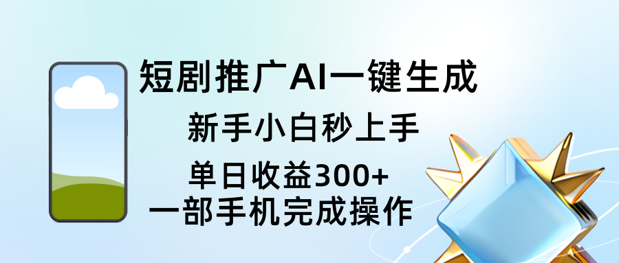 短剧推广AI一键生成新手小白秒上手单日收益300+-屿汉资源站