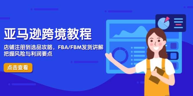 (14500期)亚马逊跨境教程,店铺注册到选品攻略,FBA/FBM发货讲解,把握风险与利润-屿汉资源站