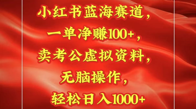 小红书蓝海赛道一单净赚100+卖考公虚拟资料:无脑操作，轻松日入1000+-屿汉资源站
