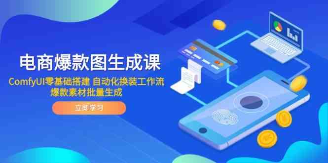 电商爆款图生成课 ComfyUI零基础搭建 自动化换装工作流 爆款素材批量生成-屿汉资源站