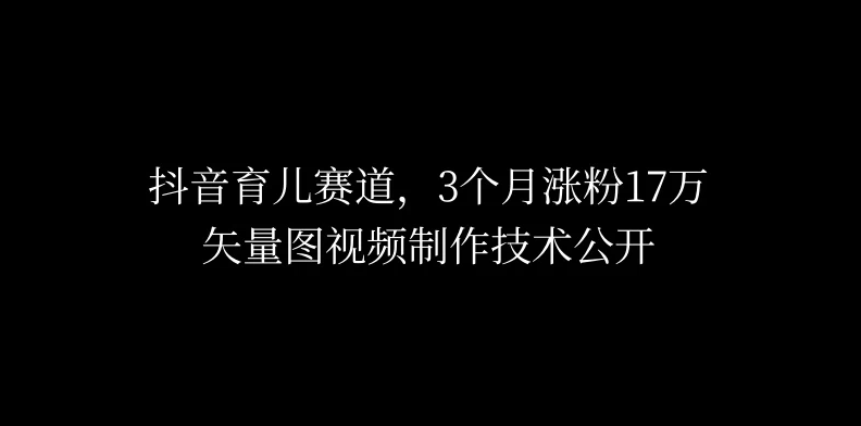 3个月涨粉17万，抖音矢量图制作视频技术公开，2种变现方式-屿汉资源站