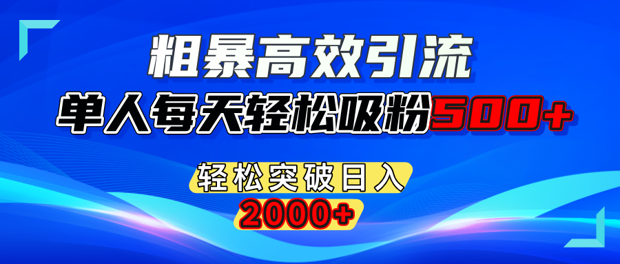 粗暴高效引流,单人每天轻松吸粉500+,轻松突破日入2000+-屿汉资源站