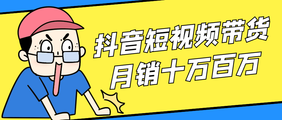 抖音短视频带货月销十万百万-屿汉资源站