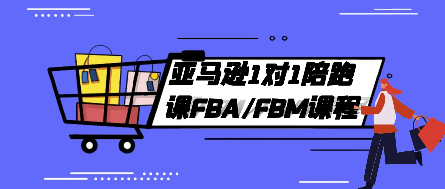 亚马逊1对1陪跑课FBA/FBM课程-屿汉资源站
