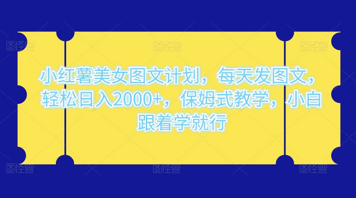 小红薯美女图文计划，每天发图文，轻松日入2000+，保姆式教学，小白跟着学就行了！-屿汉资源站