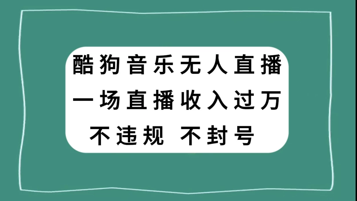 酷狗音乐无人直播，一场直播收入过万，可批量做-屿汉资源站