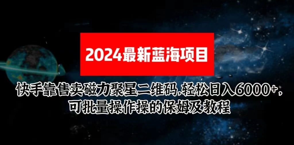 2024最新快手5.0靠售卖磁力聚星二维码，轻松日入6000+，可批量操作操的保姆及教程-屿汉资源站