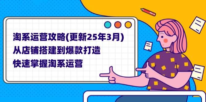 （14190期）淘系运营攻略(更新25年3月) 从店铺搭建到爆款打造，快速掌握淘系运营-屿汉资源站