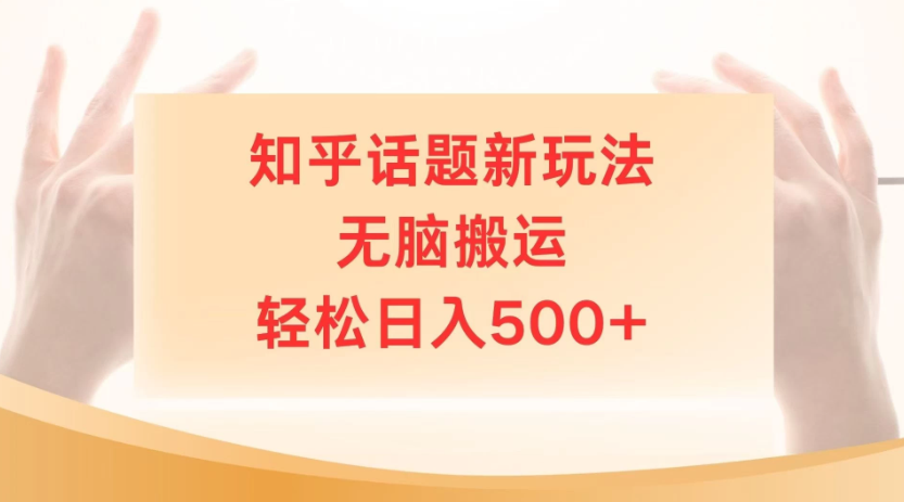 知乎话题最新玩法，无脑搬运，小白轻松上手日入500+-屿汉资源站