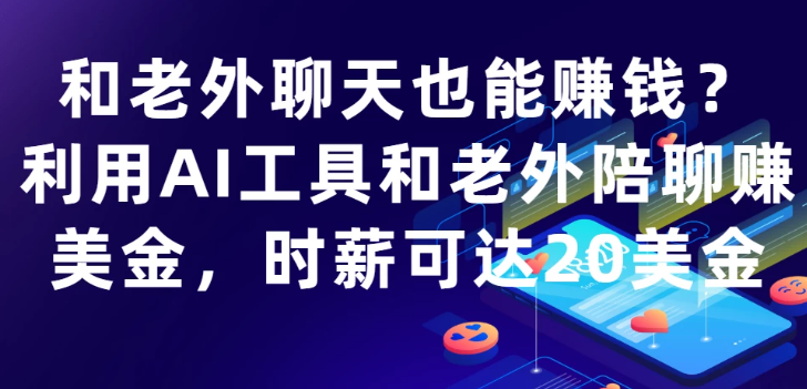 和老外聊天也能赚钱?利用AI工具和老外陪聊赚美金，时薪可达20美金-屿汉资源站