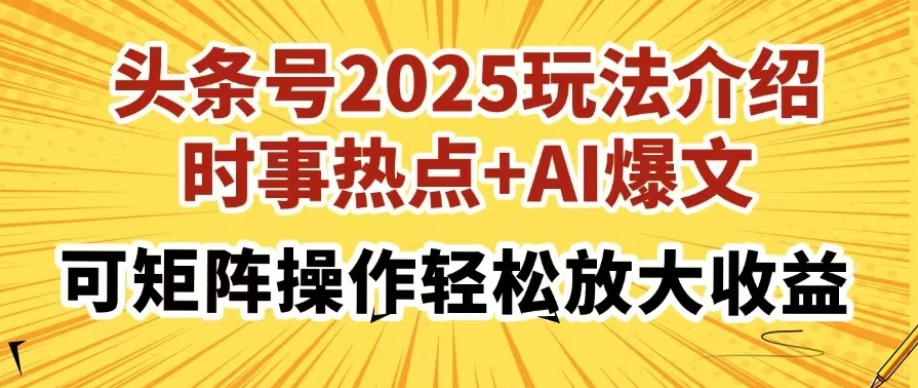 头条号2025玩法介绍，时事热点+AI爆文，可矩阵操作轻松放大收益-屿汉资源站