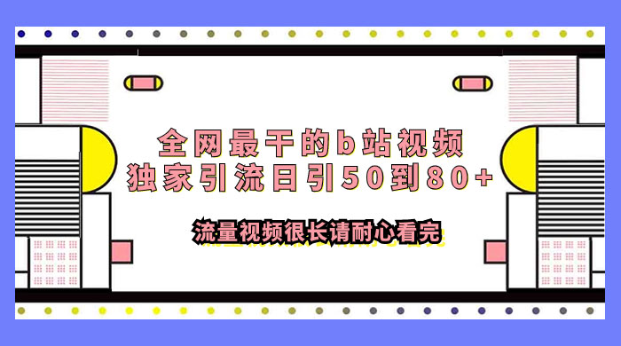 全网最干的 B 站视频独家引流，日引 50~80+ 流量-屿汉资源站