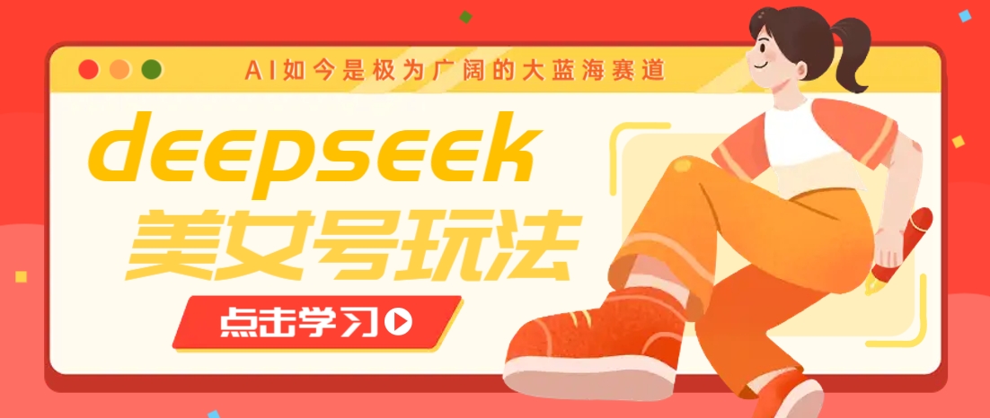 借助deepseek创作出各种风格的美女视频,7天快速涨粉,多种变现月入万元-屿汉资源站
