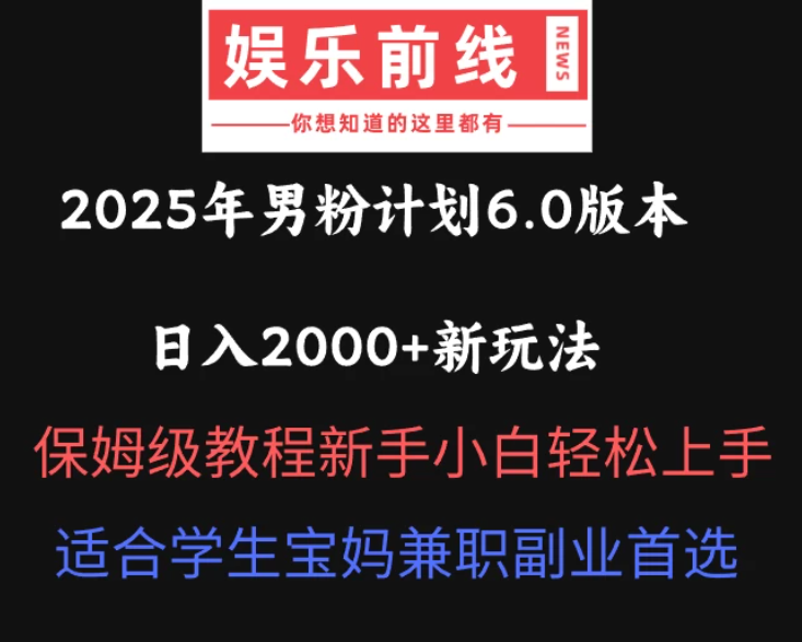 2025年男粉计划6.0版本，日入2000+新玩法，保姆级教程新手小白轻松上手，适合学生宝妈兼职副业首选-屿汉资源站