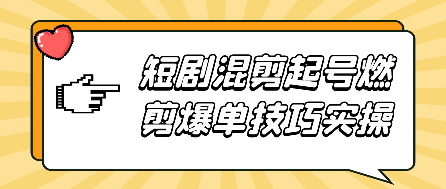 短剧混剪起号燃剪爆单技巧实操-屿汉资源站