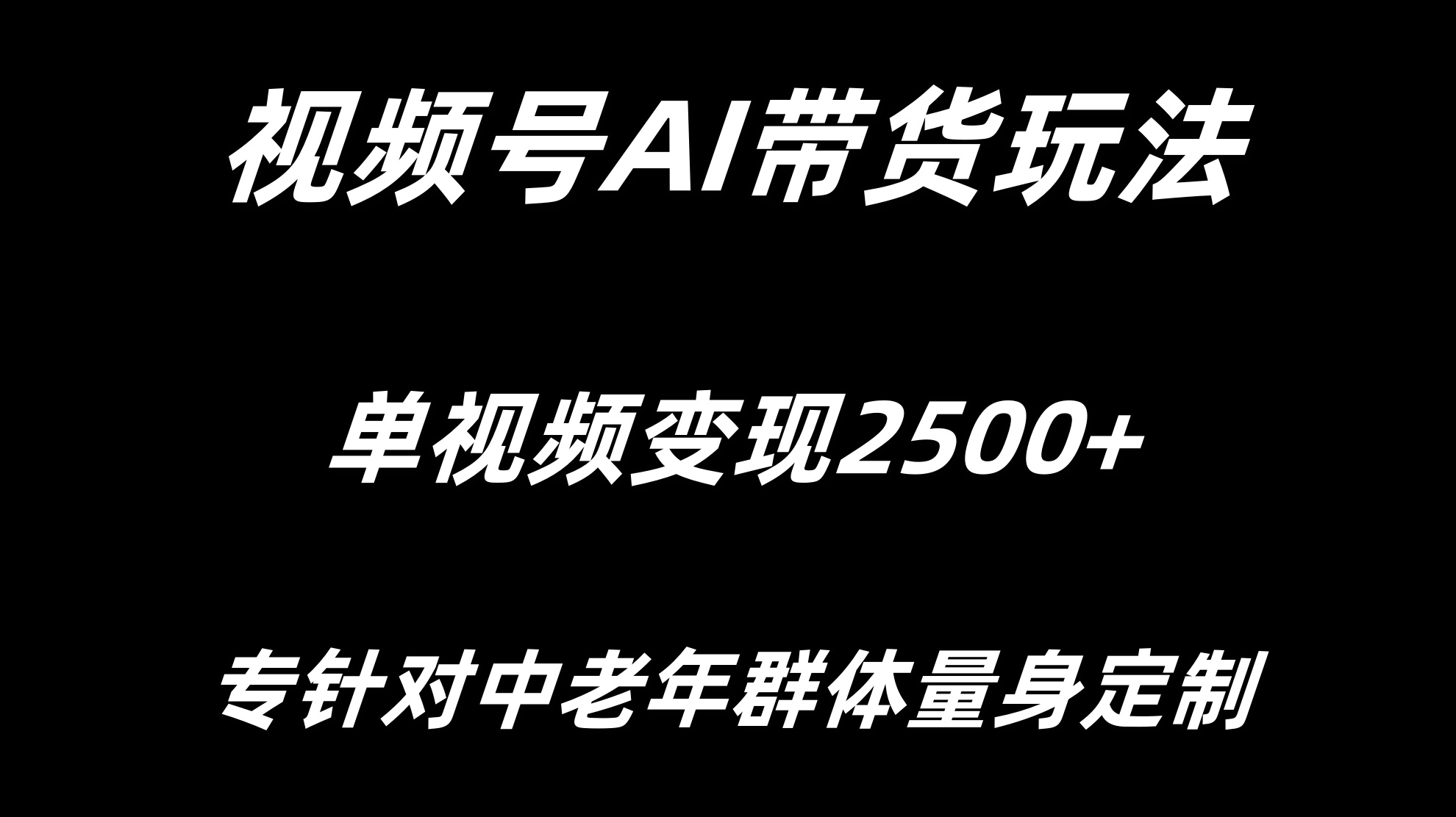 视频号AI带货，单视频变现2500+专为中老年群体量身定制-屿汉资源站