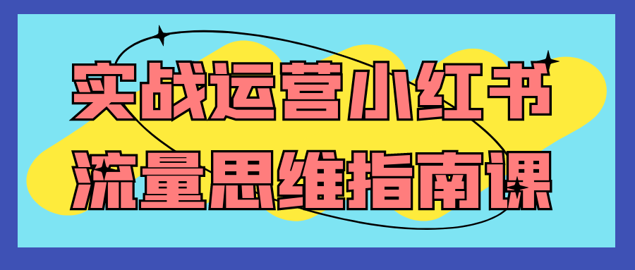 实战运营小红书流量思维指南课-屿汉资源站