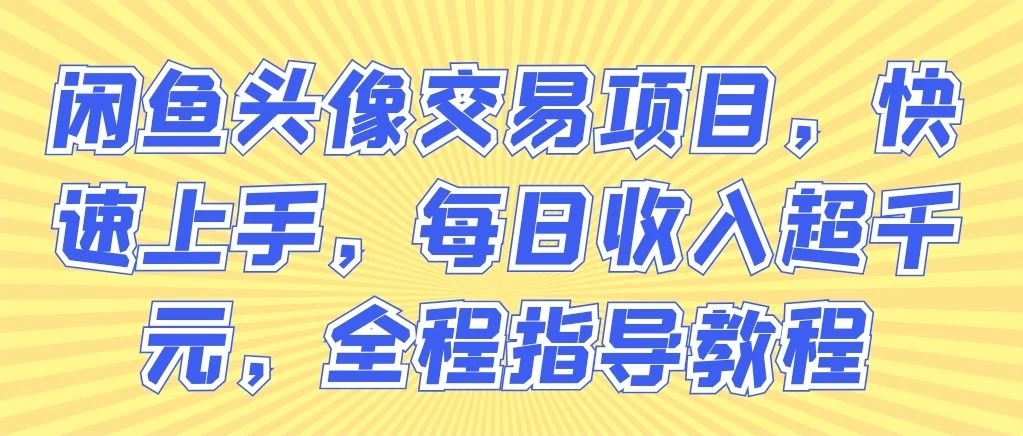 闲鱼头像交易项目，快速上手，每日收入超千元，全程指导教程-屿汉资源站