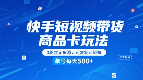 快手短视频带货商品卡玩法,不直播不发视频,0粉丝无货源,可复制可矩阵,单号每天1-5张-屿汉资源站