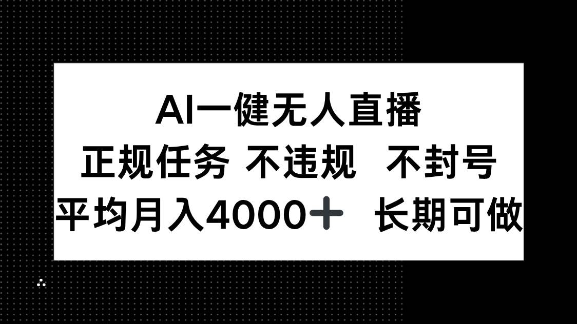 （14780期）AI一键无人直播，正规任务 不违规 不封号，平均月入4000+ 长期可做-屿汉资源站