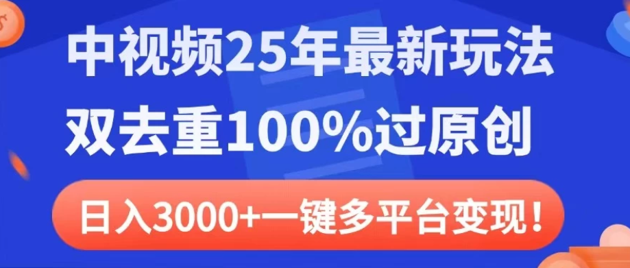 中视频25年最新玩法，双去重100%过原创，日入3000+一键多平台变现-屿汉资源站