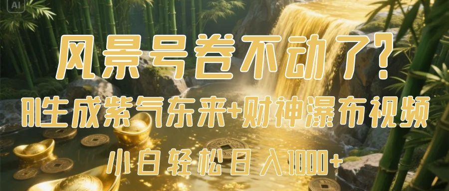 风景号卷不动了?AI一键生成紫气东来+财神瀑布视频,小白轻松日入1000+-屿汉资源站