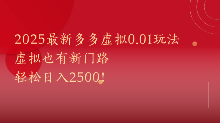 2025最新多多虚拟0.01玩法！虚拟也有新世界，轻松日入2500!-屿汉资源站