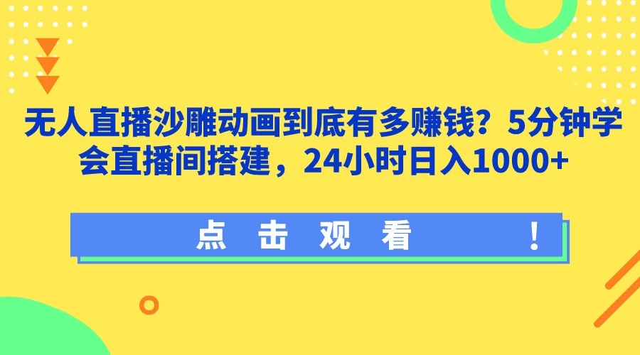无人直播沙雕动画到底有多赚钱？5分钟学会直播间搭建，24小时日入1000+-屿汉资源站