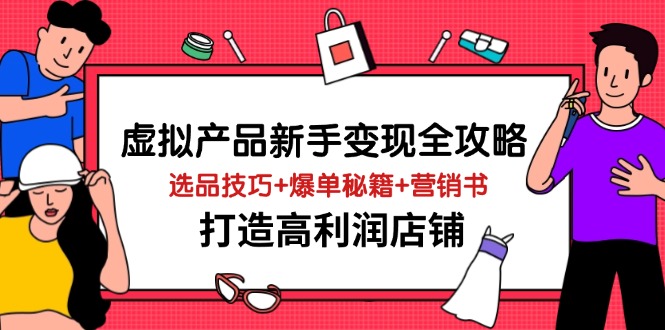 （14223期）虚拟产品新手变现全攻略，选品技巧+爆单秘籍+营销书，打造高利润店铺-屿汉资源站