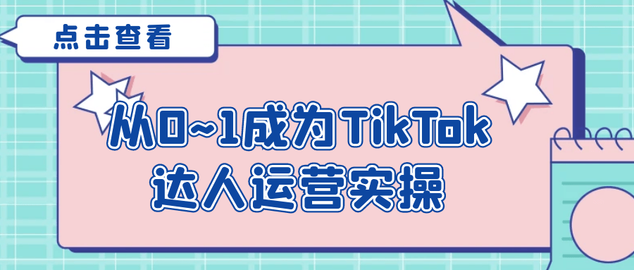从0~1成为TikTok达人运营实操-屿汉资源站