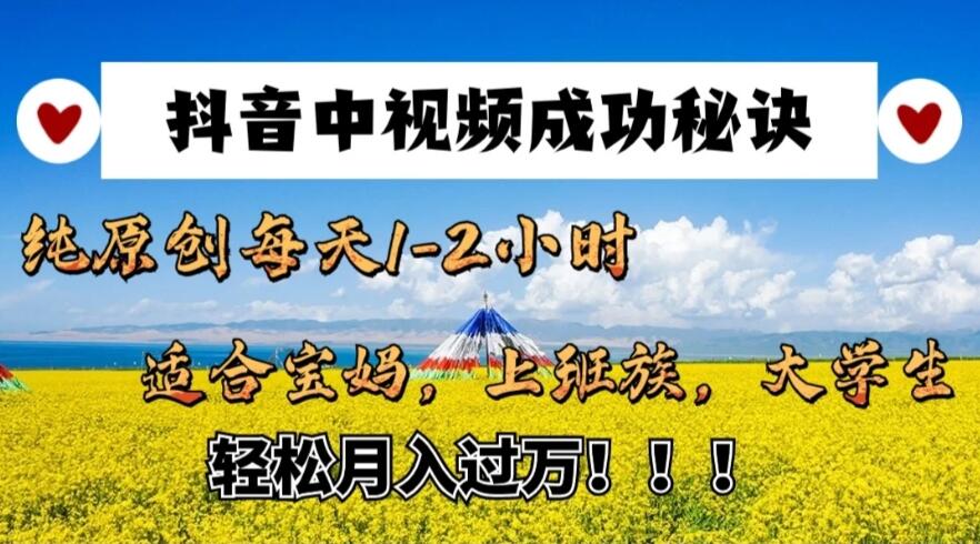 抖音中视频成功秘诀：纯原创每天1-2小时，适合宝妈、上班族、大学生，轻松月入过W！-屿汉资源站