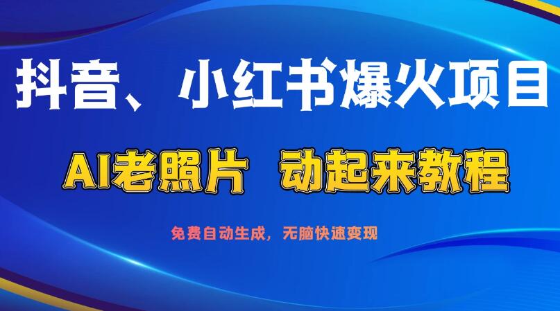 抖音、小红书爆火项目：AI老照片动起来教程，免费自动生成，无脑快速变现，轻松获取流量！-屿汉资源站