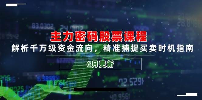 (14976期)主力密码股票课程,解析千万级资金流向,精准捕捉买卖时机指南(6月更新)-屿汉资源站