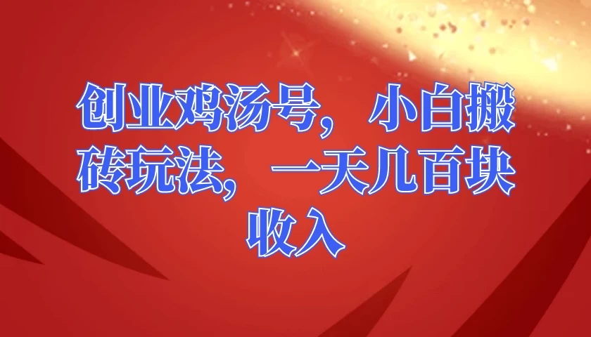 创业鸡汤号，小白搬砖玩法，一天几百块收入-屿汉资源站