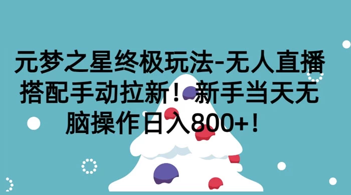 元梦之星终极玩法-无人直播搭配手动拉新，新手当天无脑操作日入800+-屿汉资源站