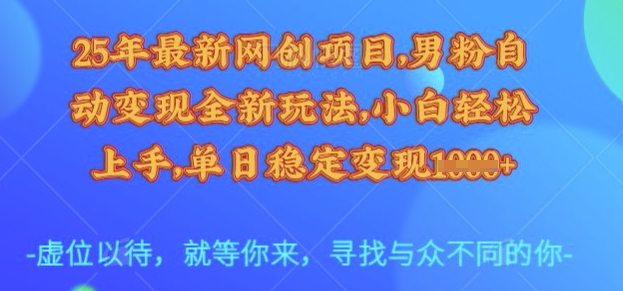 25年最新网创项目,男粉自动变现全新玩法,小白轻松上手,单日稳定变现多张【揭秘】-屿汉资源站