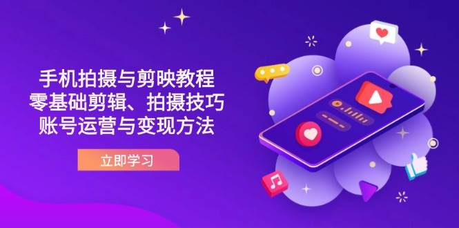 （14296期）抖音手机拍摄与剪映教程：零基础剪辑、拍摄技巧到账号运营与变现方法-屿汉资源站