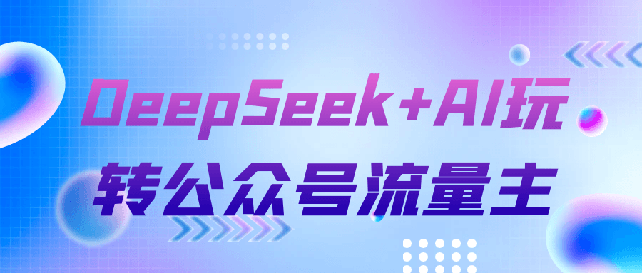 DeepSeek+AI玩转公众号流量主-屿汉资源站