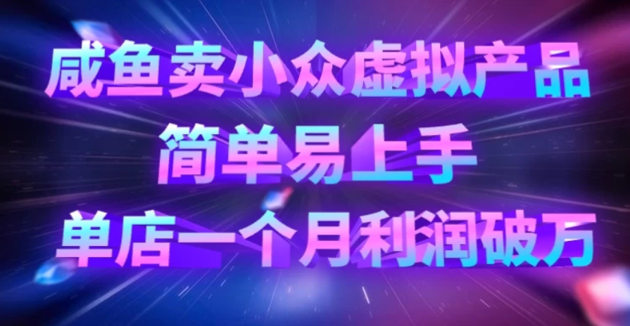 咸鱼卖小众虚拟产品，简单易上手，单店一个月利润破万-屿汉资源站