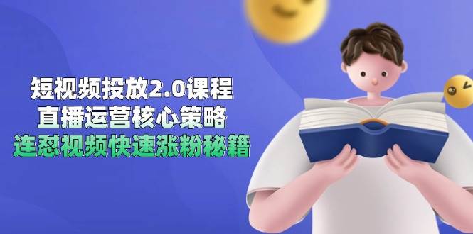 （14980期）短视频投放2.0课程，直播运营核心策略，连怼视频快速涨粉秘籍-屿汉资源站