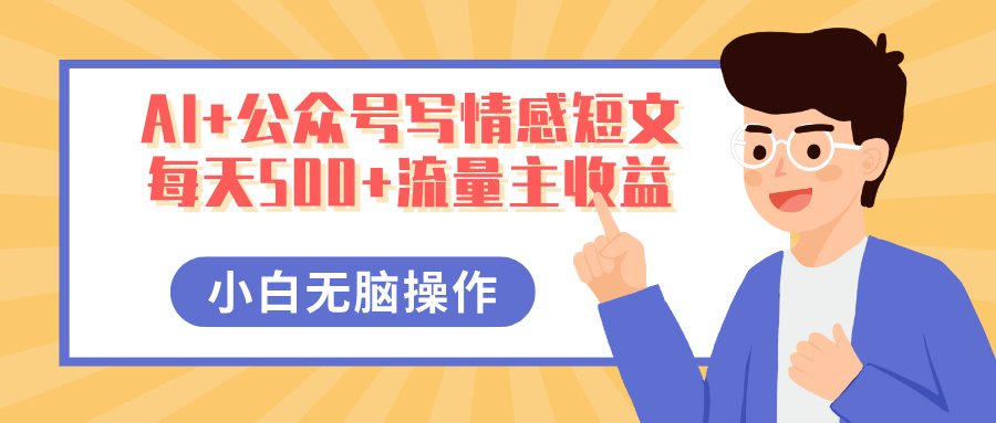 AI+公众号写情感短文，每天500+流量主收益，多号矩阵无脑操作，小白轻松上手，保姆级教程-屿汉资源站