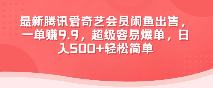 最新腾讯爱奇艺会员闲鱼出售，一单赚9.9，超级容易爆单，日入500+轻松简单-屿汉资源站