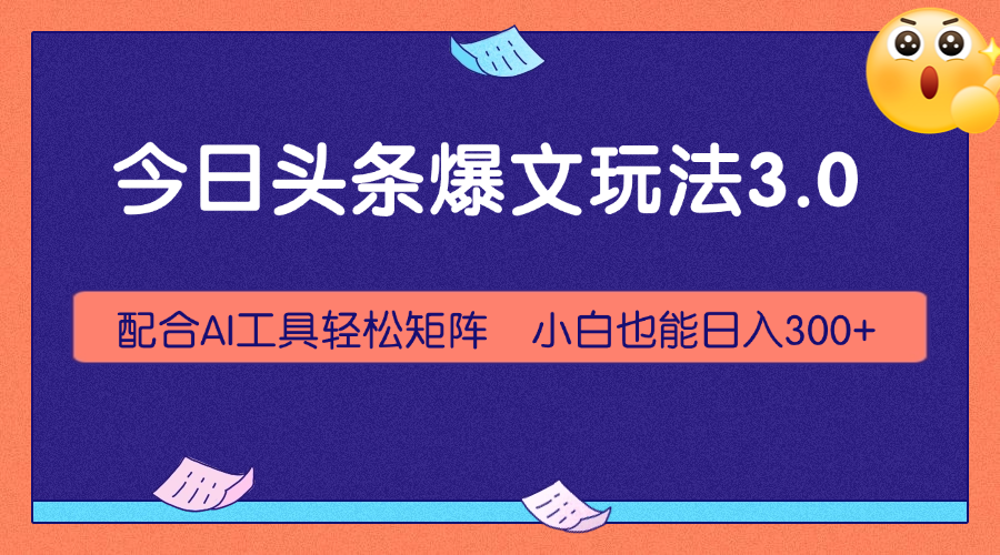 今日头条爆文玩法3.0，利用AI轻松批量，小白也能日入300+-屿汉资源站
