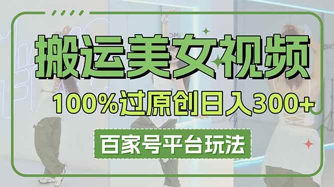 （14207期）搬运美女视频100%过原创大揭秘，百家号平台玩法，轻松日入3000+（可矩阵）-屿汉资源站