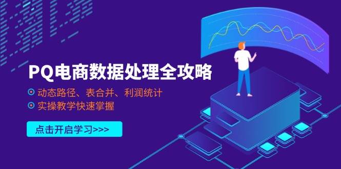 （14240期）PQ电商数据处理全攻略，动态路径、表合并、利润统计，实操教学快速掌握-屿汉资源站