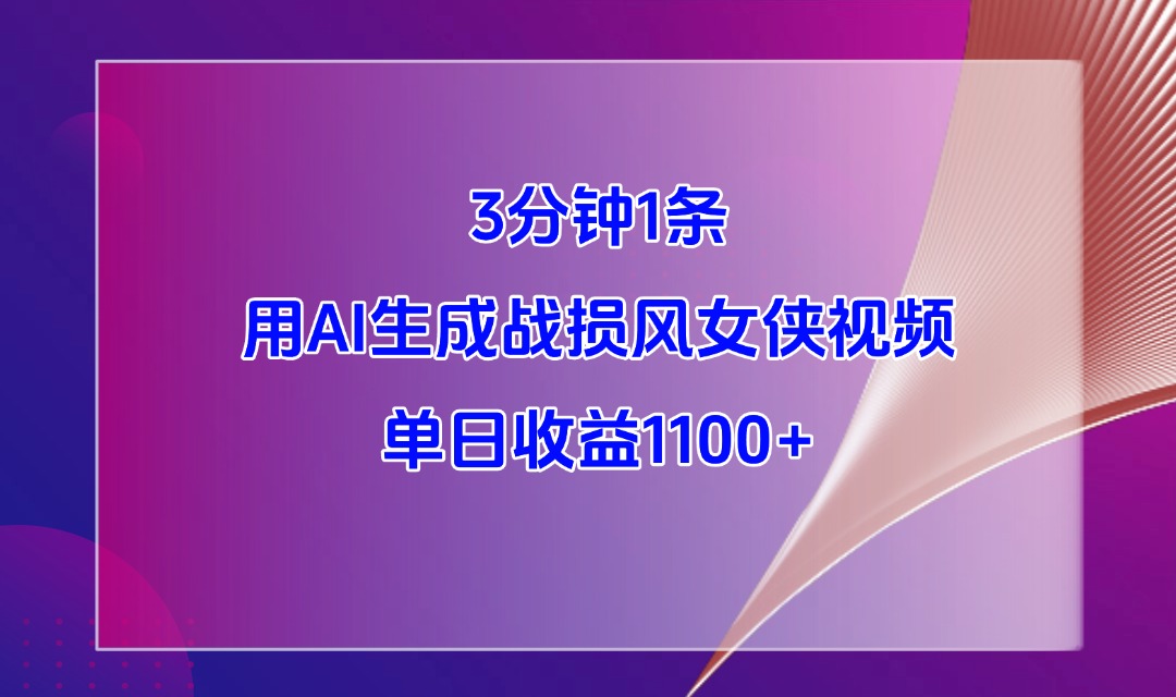 3分钟1条，用AI生成战损风女侠视频，单日收益1100+-屿汉资源站