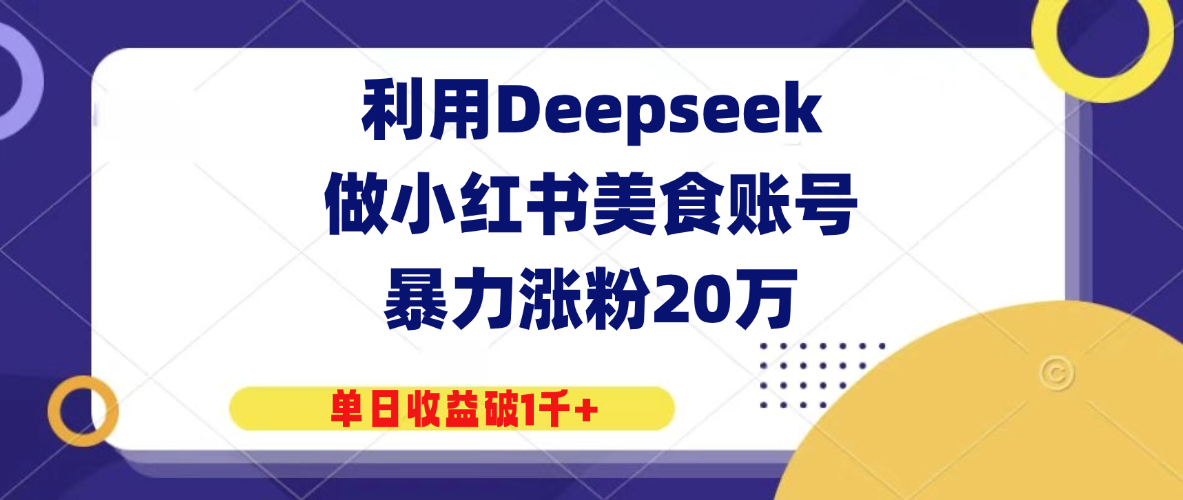 利用Deepseek做小红书美食账号，暴力涨粉20万，单日收益破1千+-屿汉资源站